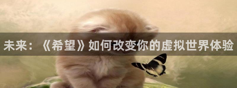 杏耀平台怎么样?：未来：《希望》如何改变你的虚拟世界体验